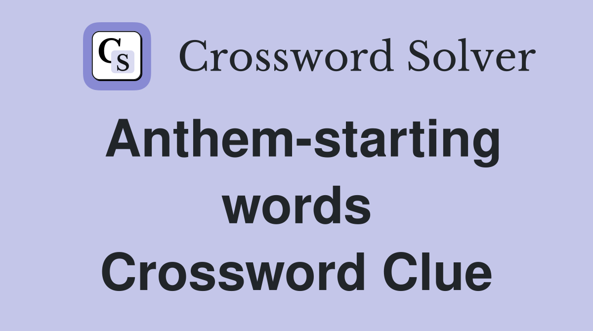 Anthem-starting words Crossword Clue