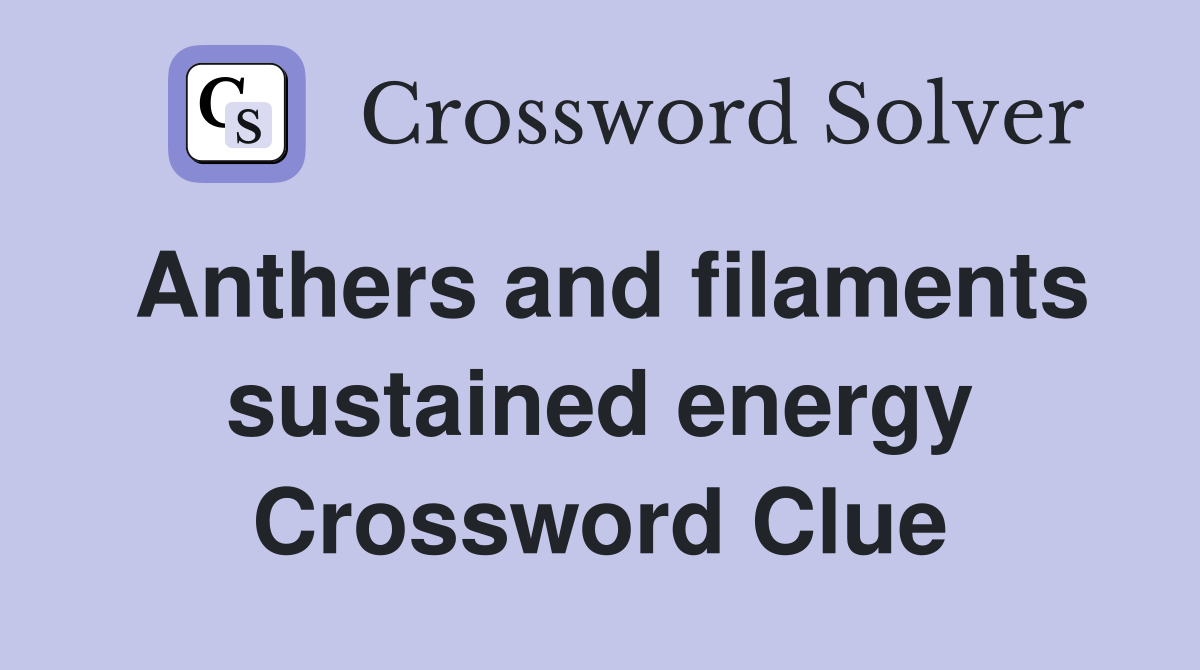 Anthers and filaments sustained energy Crossword Clue