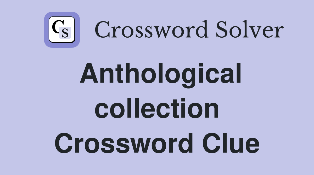 Anthological collection Crossword Clue