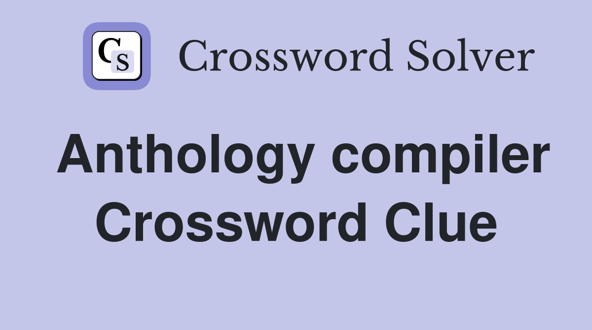 Anthology compiler Crossword Clue