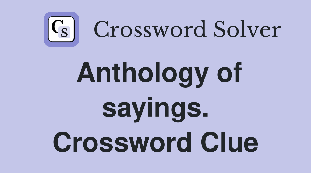 Anthology of sayings. Crossword Clue