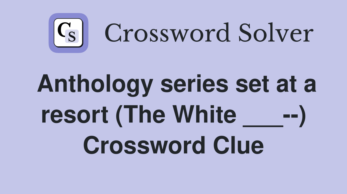 Anthology series set at a resort (The White ___--) Crossword Clue