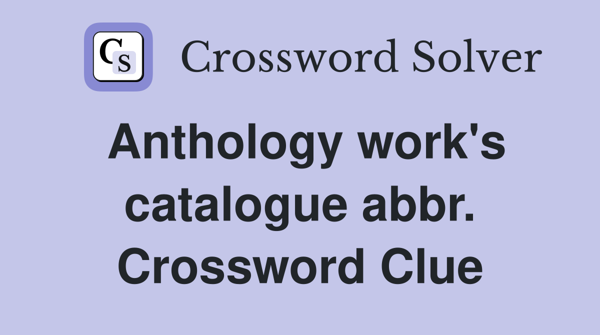 Anthology work's catalogue abbr. Crossword Clue