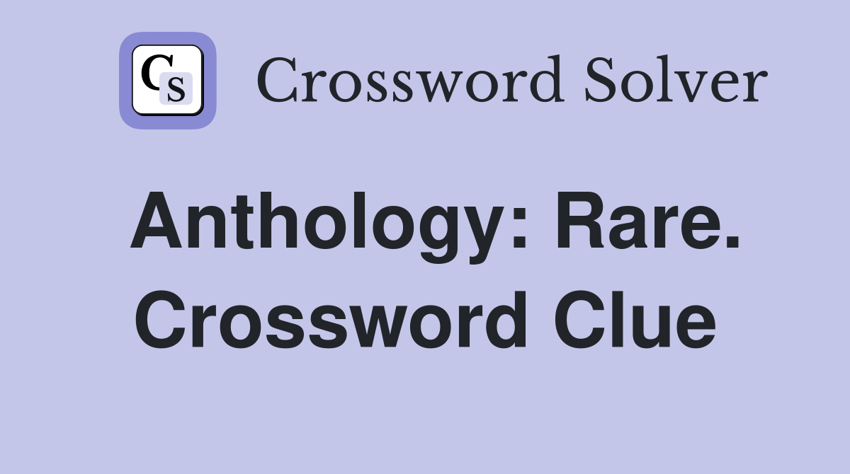 Anthology: Rare. Crossword Clue