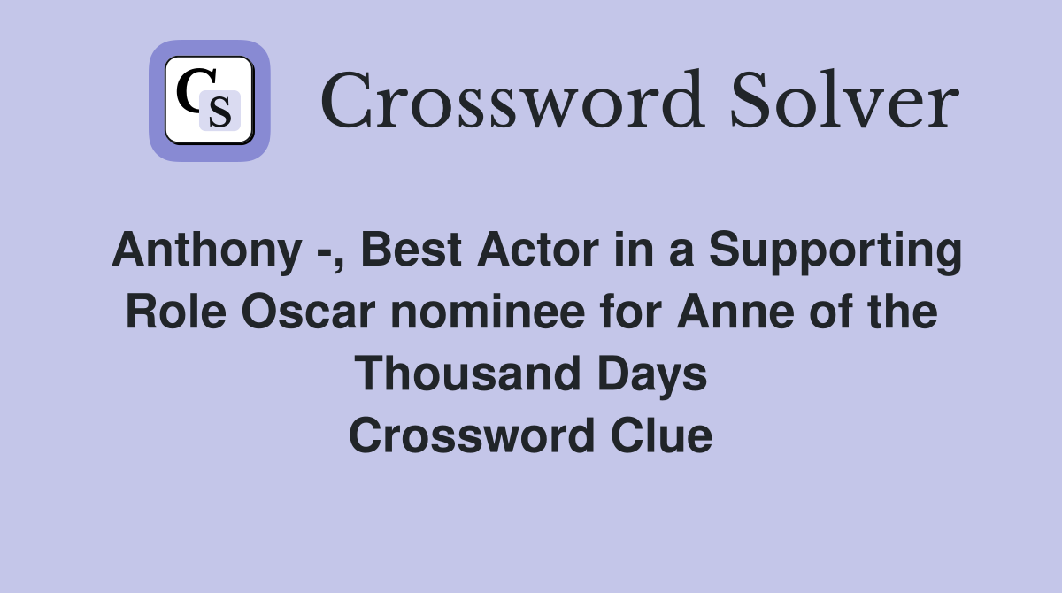 Anthony -, Best Actor in a Supporting Role Oscar nominee for Anne of the Thousand Days Crossword Clue