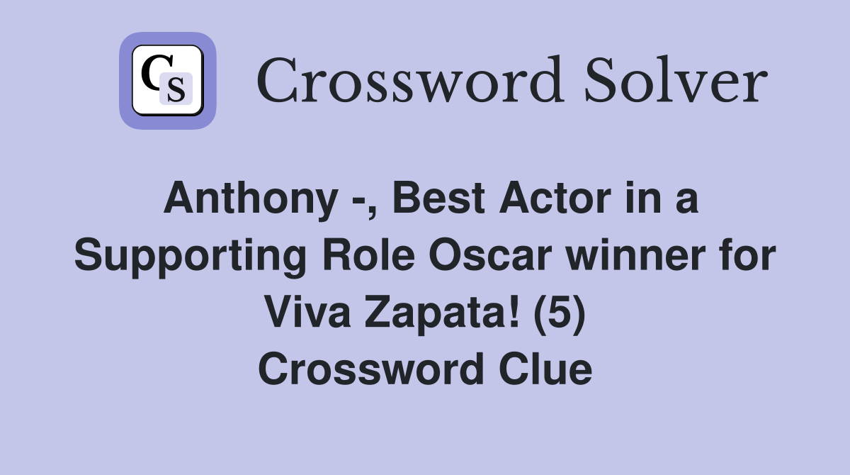 Anthony -, Best Actor in a Supporting Role Oscar winner for Viva Zapata! (5) Crossword Clue