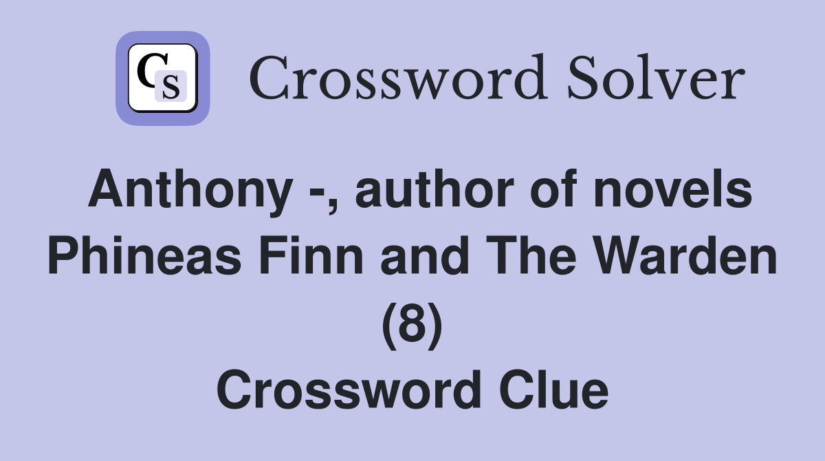 Anthony -, author of novels Phineas Finn and The Warden (8) Crossword Clue