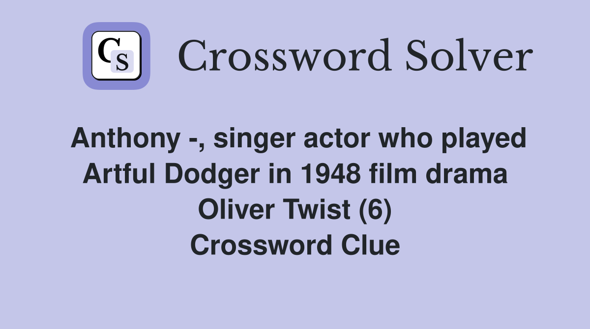 Anthony -, singer actor who played Artful Dodger in 1948 film drama Oliver Twist (6) Crossword Clue