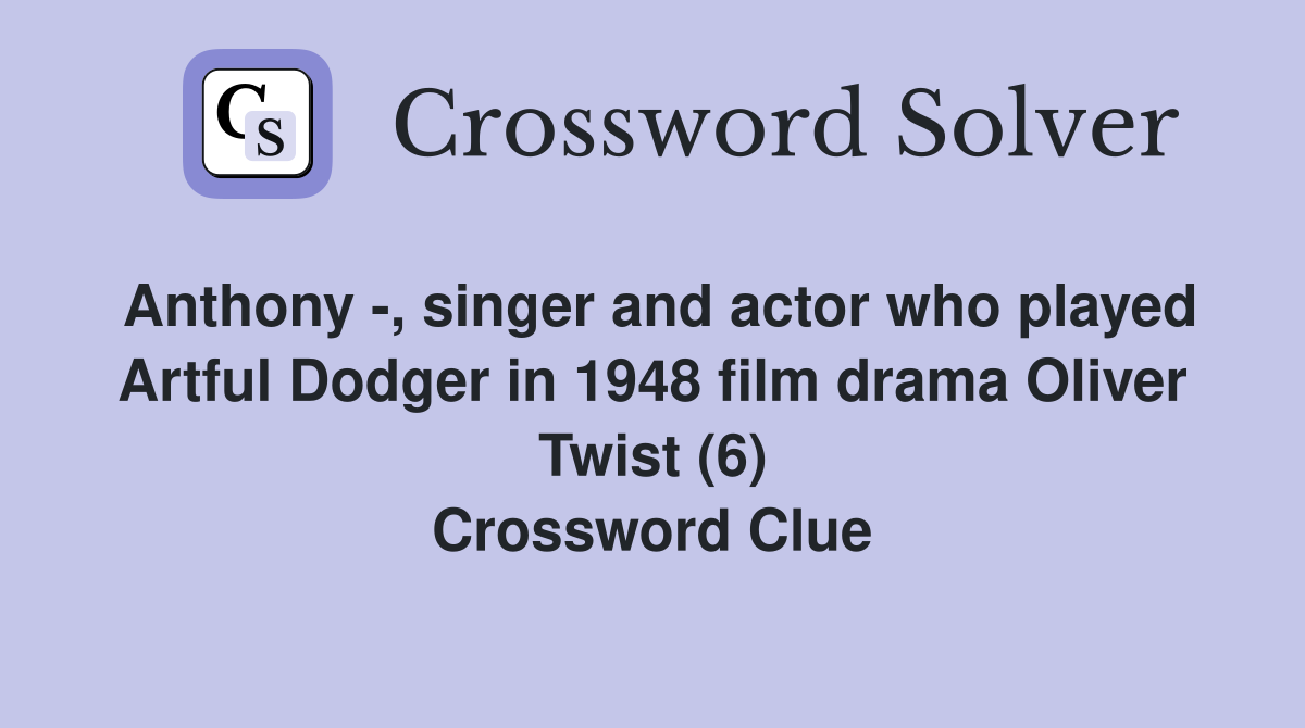 Anthony -, singer and actor who played Artful Dodger in 1948 film drama Oliver Twist (6) Crossword Clue