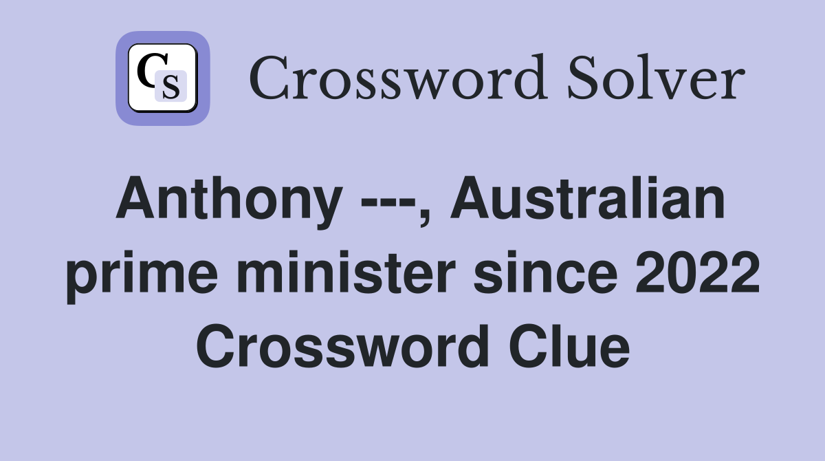 Anthony ---, Australian prime minister since 2022 Crossword Clue
