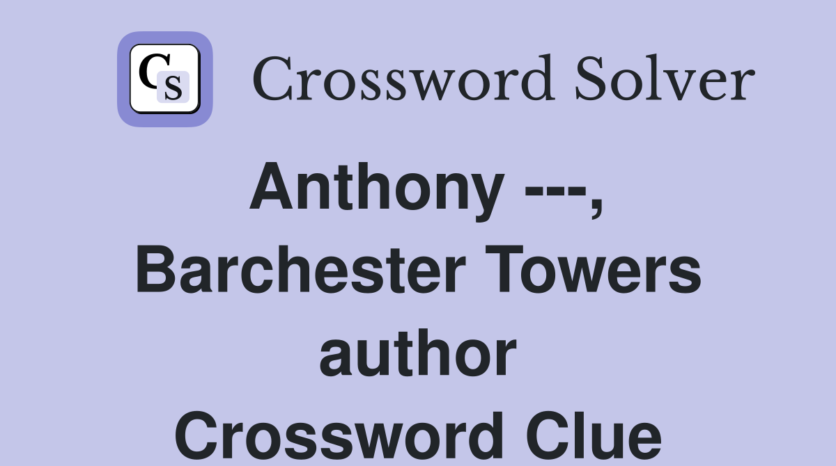Anthony ---, Barchester Towers author Crossword Clue