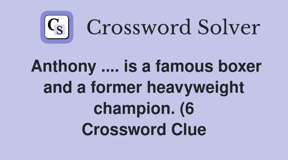 Anthony is a famous boxer and a former heavyweight champion (6 Anthony is a famous boxer and a former heavyweight champion (6