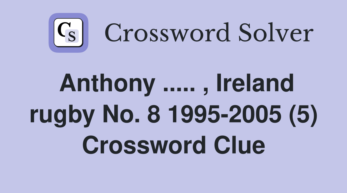 Anthony ..... , Ireland rugby No. 8 1995-2005 (5) Crossword Clue