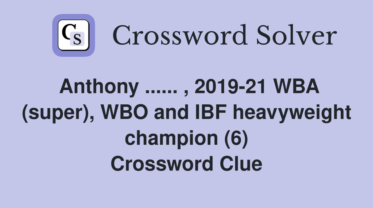 Anthony ...... , 2019-21 WBA (super), WBO and IBF heavyweight champion (6) Crossword Clue