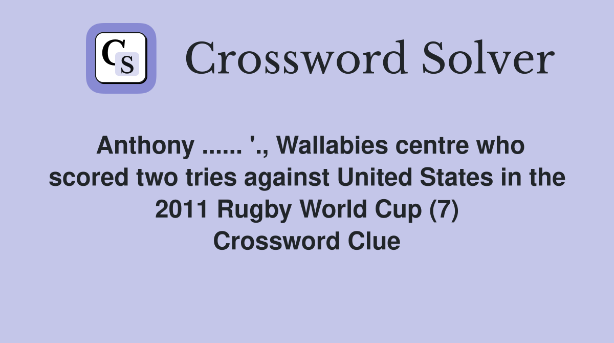 Anthony ...... '., Wallabies centre who scored two tries against United States in the 2011 Rugby World Cup (7) Crossword Clue