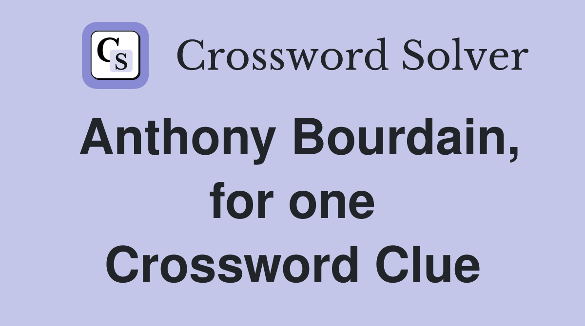 Anthony Bourdain, for one Crossword Clue