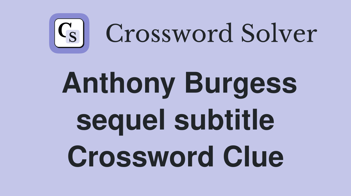 Anthony Burgess sequel subtitle Crossword Clue