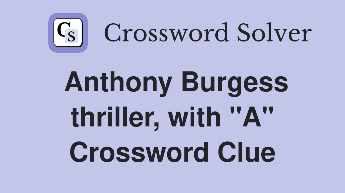 Anthony Burgess thriller, with "A" Crossword Clue