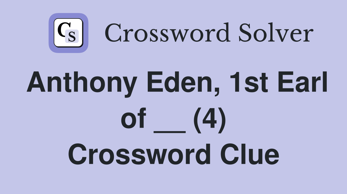 Anthony Eden, 1st Earl of __ (4) Crossword Clue