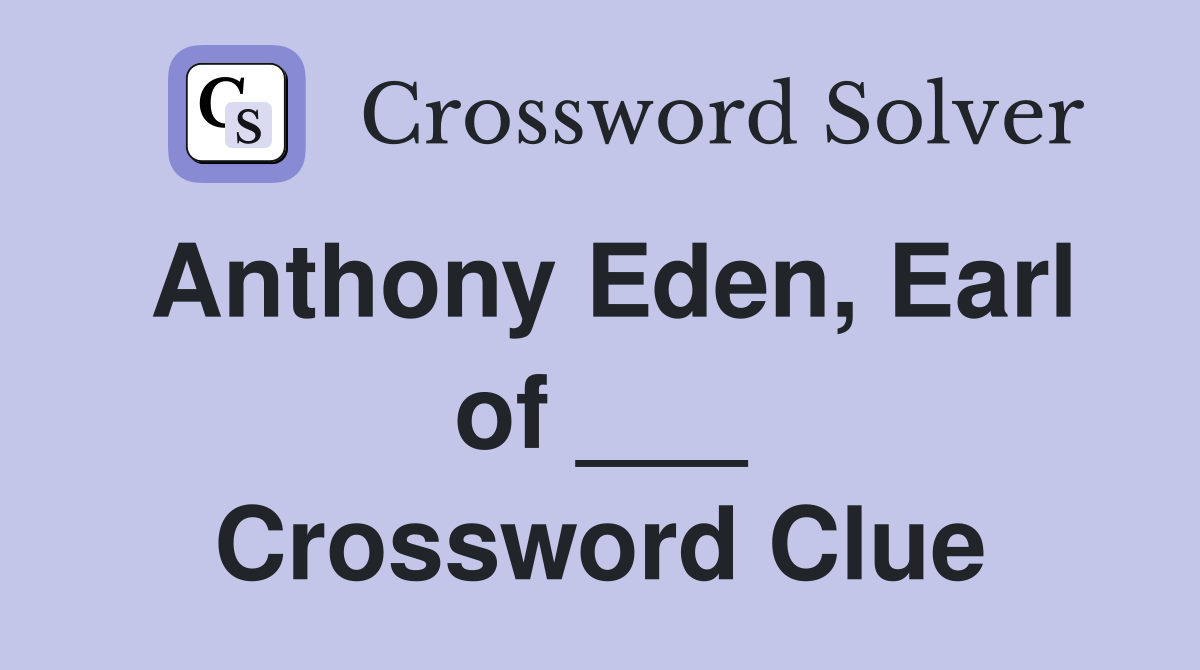 Anthony Eden, Earl of ___ Crossword Clue