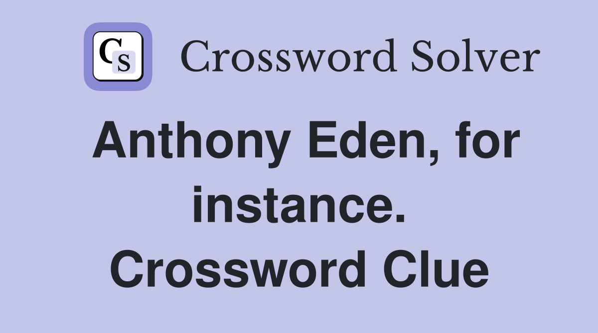 Anthony Eden, for instance. Crossword Clue