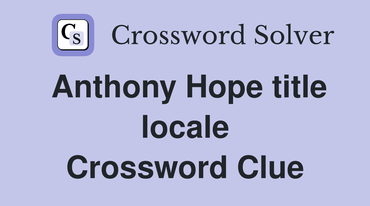 Anthony Hope title locale Crossword Clue