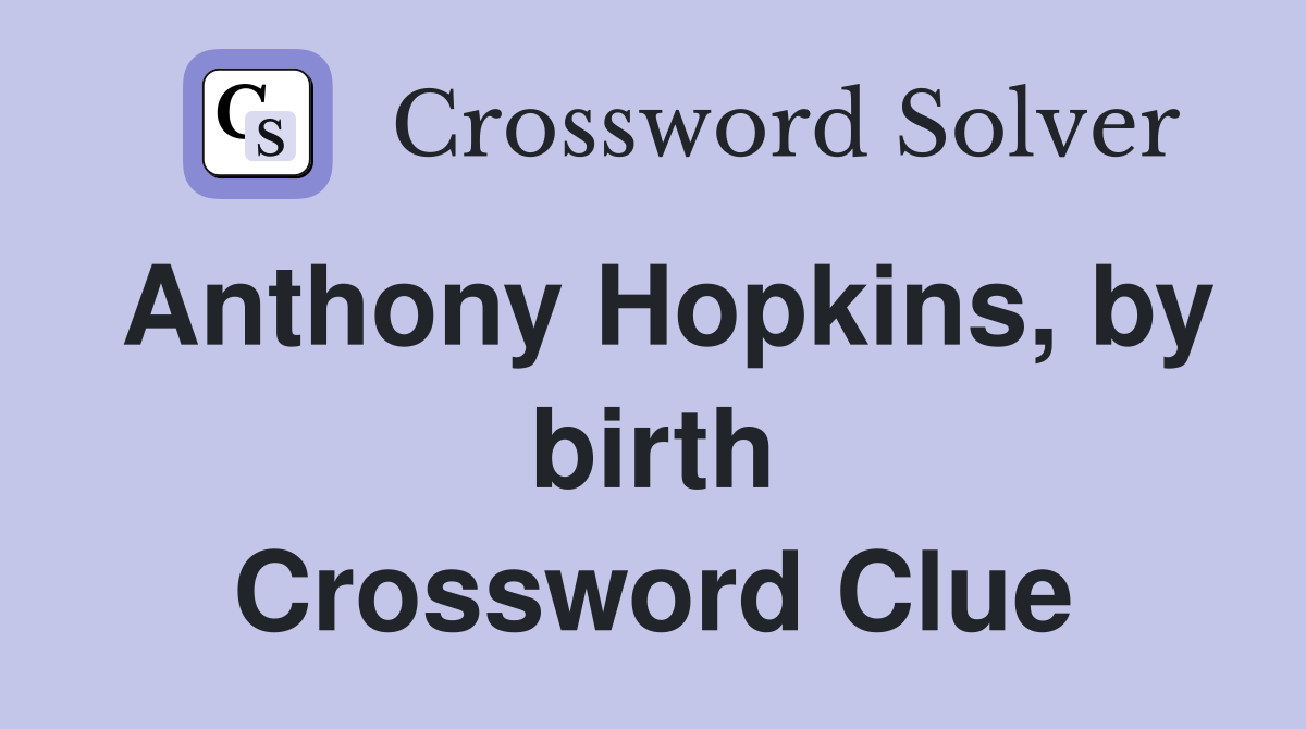 Anthony Hopkins, by birth Crossword Clue