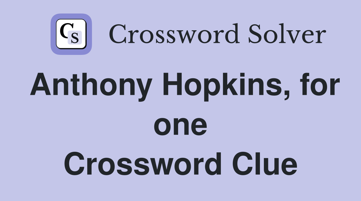 Anthony Hopkins, for one Crossword Clue