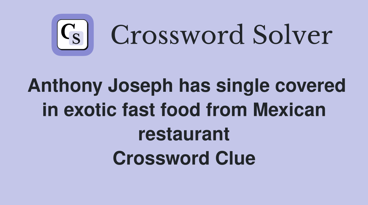 Anthony Joseph has single covered in exotic fast food from Mexican restaurant Crossword Clue