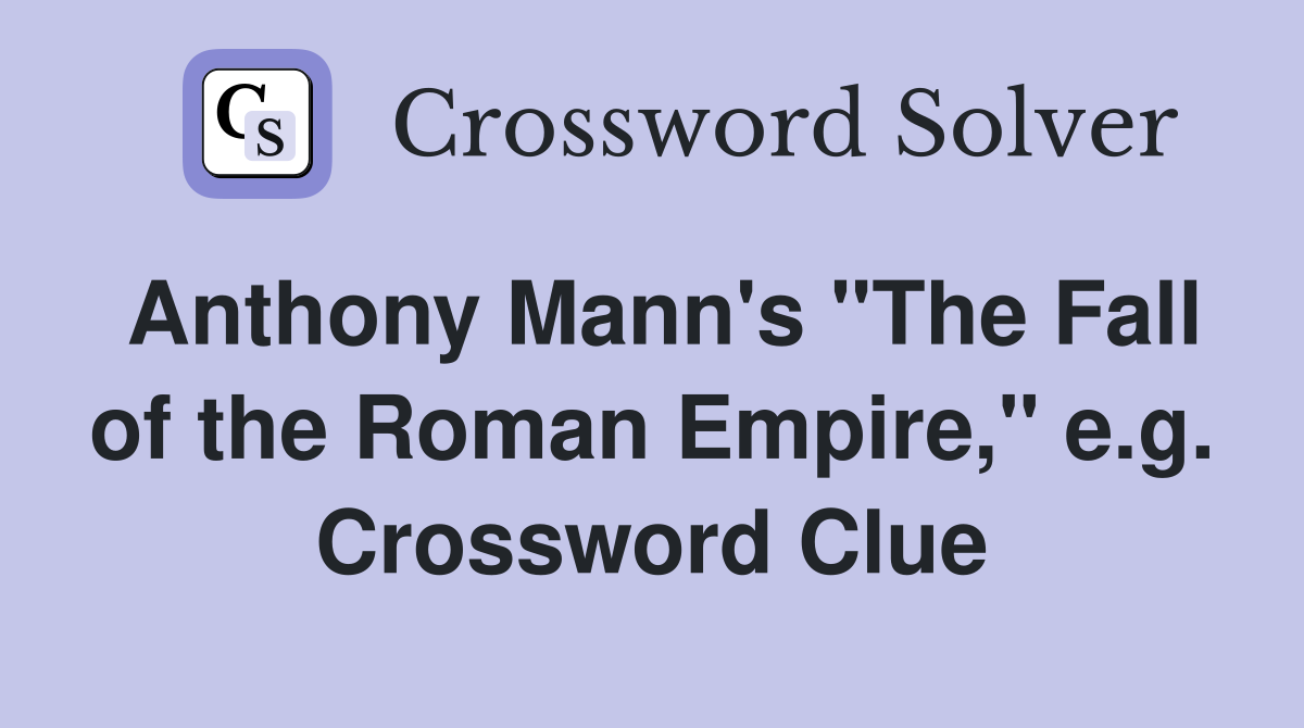 Anthony Mann's "The Fall of the Roman Empire," e.g. Crossword Clue