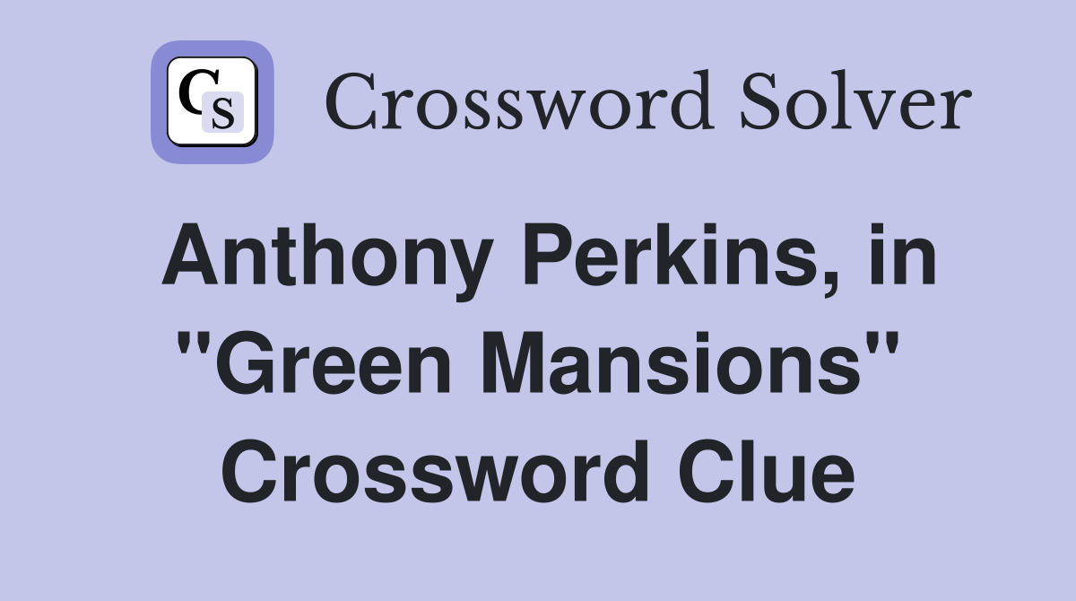 Anthony Perkins, in "Green Mansions" Crossword Clue