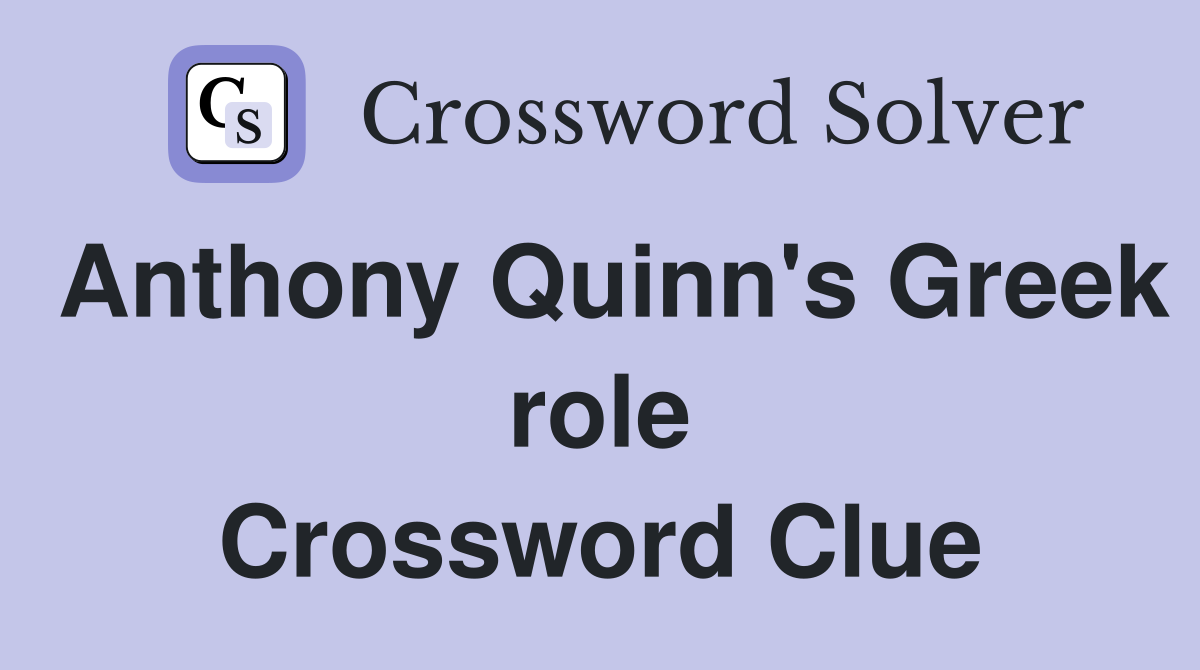 Anthony Quinn's Greek role Crossword Clue