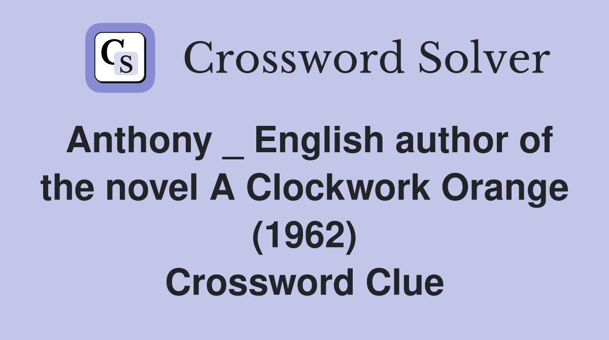 Anthony _ English author of the novel A Clockwork Orange (1962) Crossword Clue