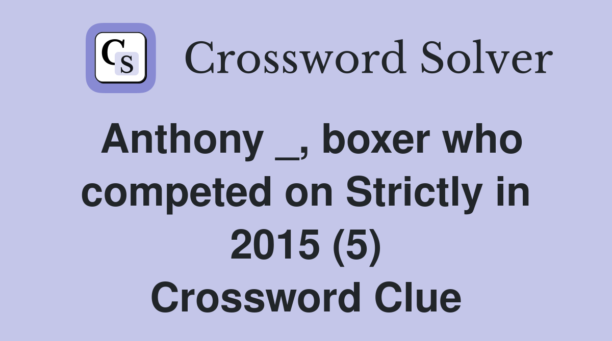 Anthony _, boxer who competed on Strictly in 2015 (5) Crossword Clue
