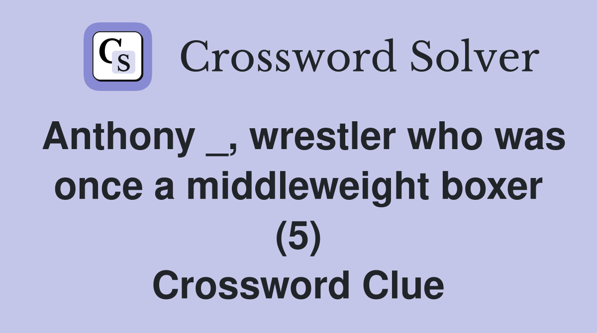 Anthony _, wrestler who was once a middleweight boxer (5) Crossword Clue