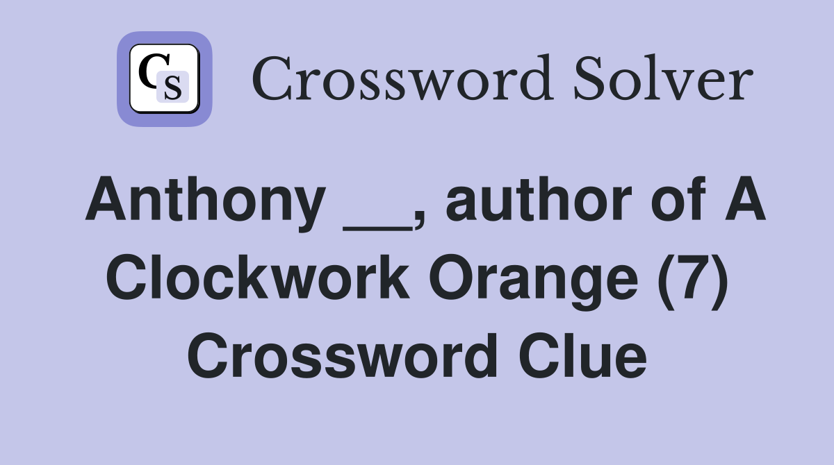Anthony __, author of A Clockwork Orange (7) Crossword Clue