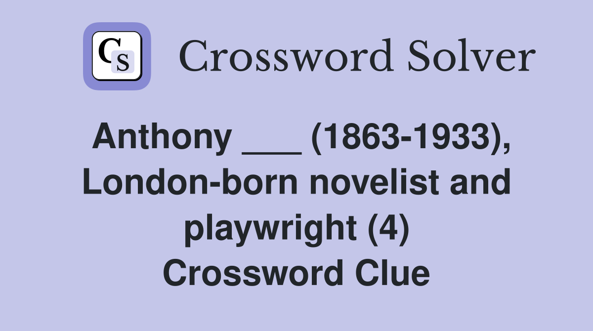 Anthony ___ (1863-1933), London-born novelist and playwright (4) Crossword Clue
