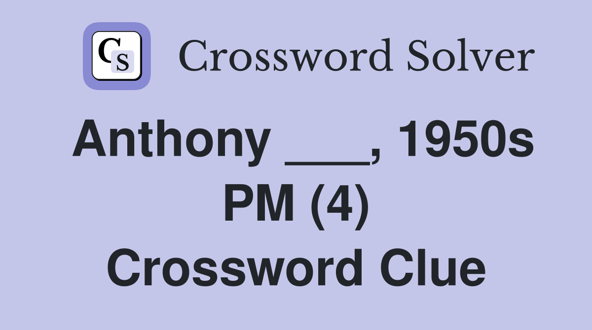 Anthony ___, 1950s PM (4) Crossword Clue