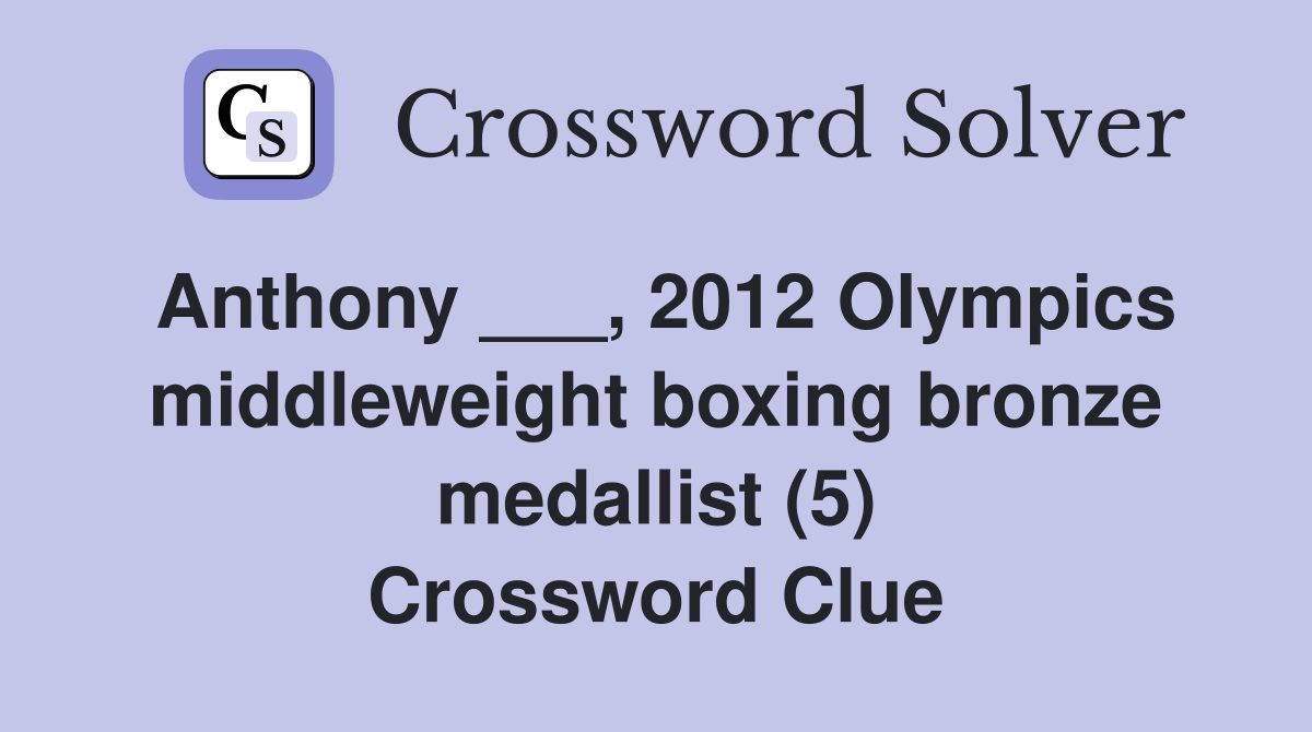 Anthony ___, 2012 Olympics middleweight boxing bronze medallist (5) Crossword Clue