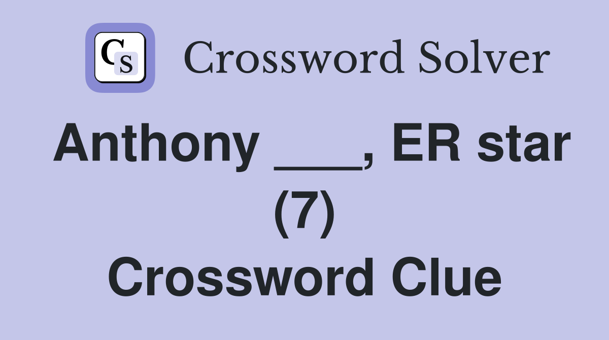 Anthony ___, ER star (7) Crossword Clue