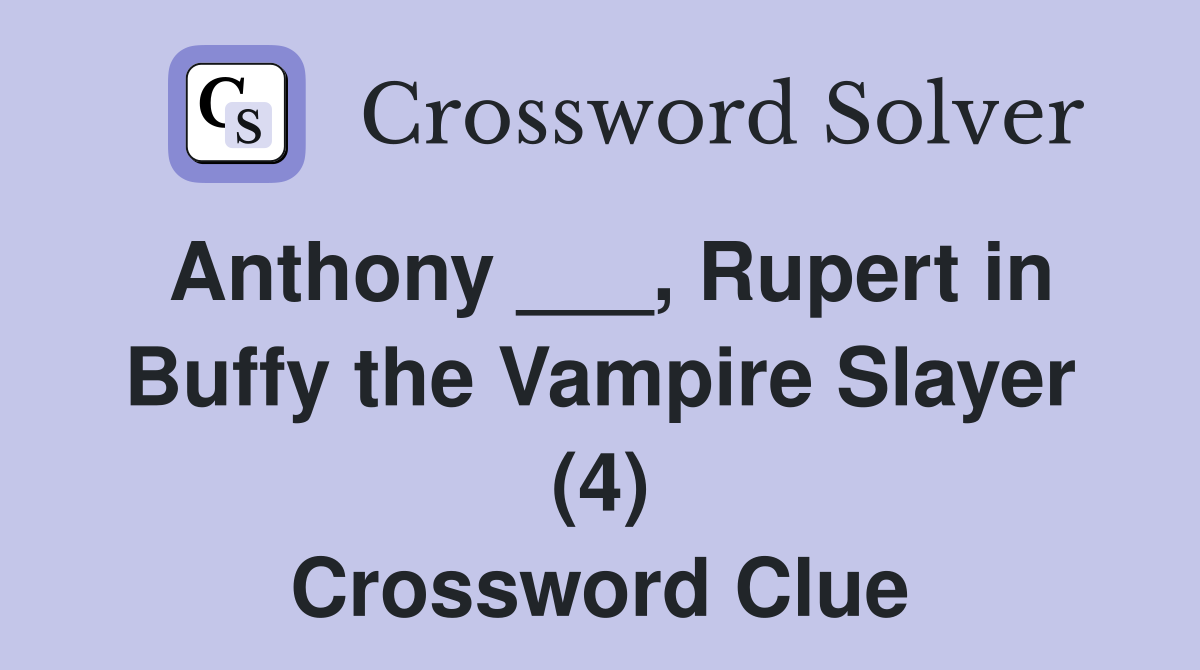Anthony ___, Rupert in Buffy the Vampire Slayer (4) Crossword Clue