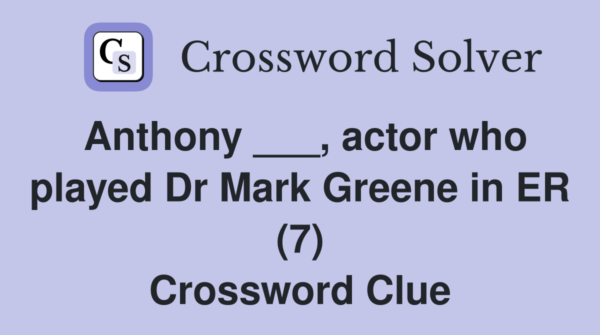 Anthony ___, actor who played Dr Mark Greene in ER (7) Crossword Clue