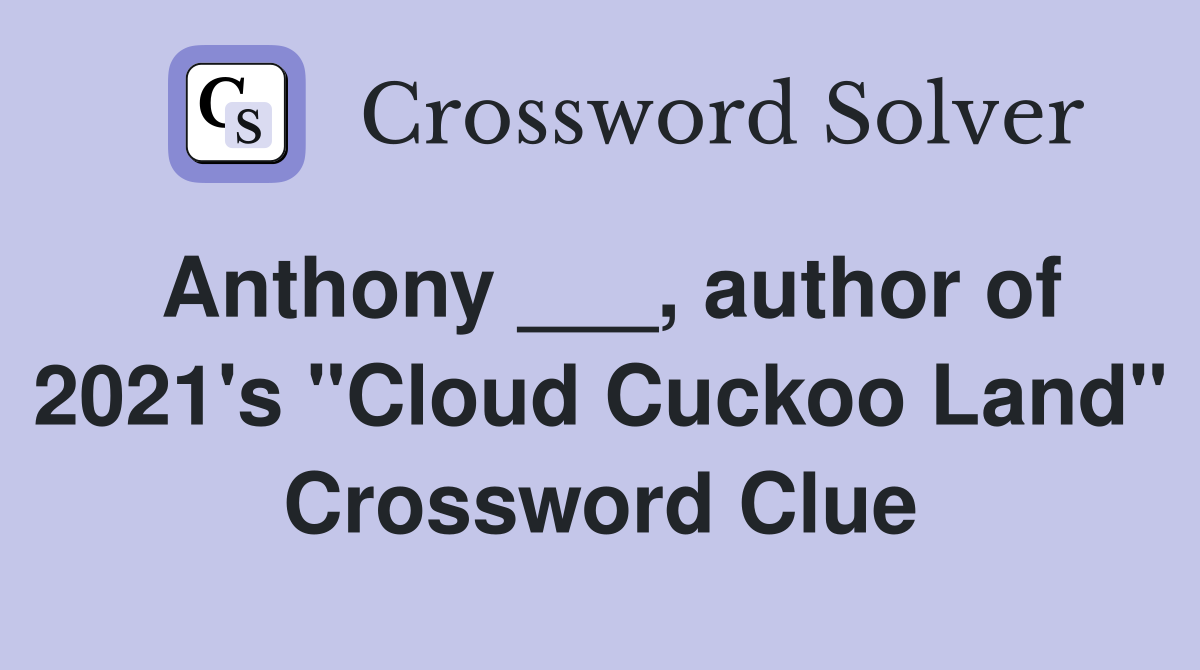 Anthony ___, author of 2021's "Cloud Cuckoo Land" Crossword Clue