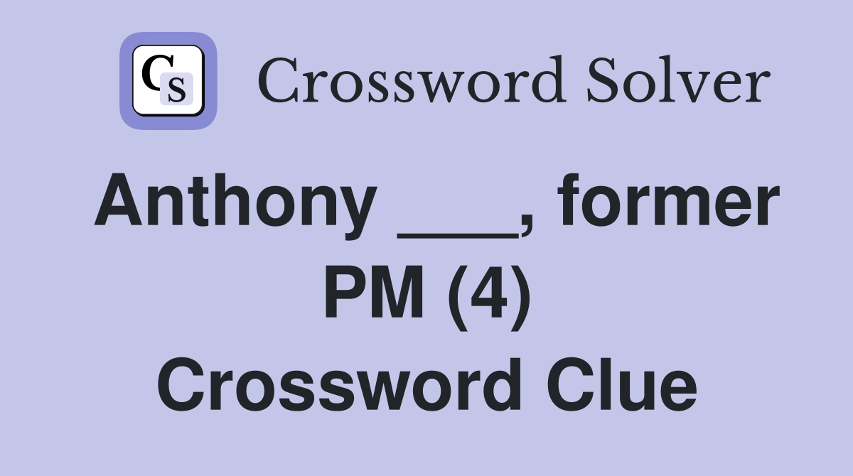 Anthony ___, former PM (4) Crossword Clue