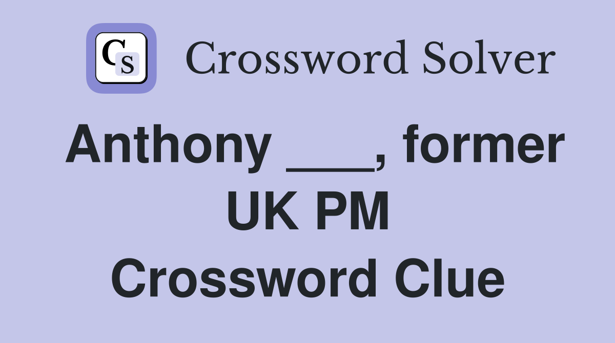 Anthony ___, former UK PM Crossword Clue