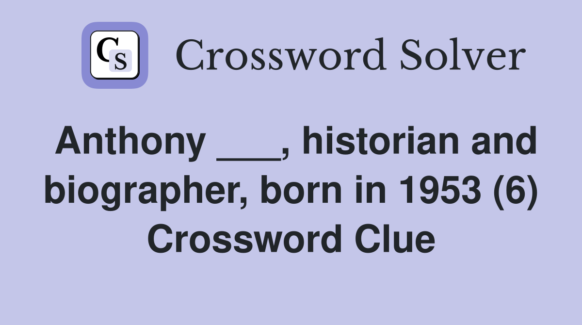 Anthony ___, historian and biographer, born in 1953 (6) Crossword Clue