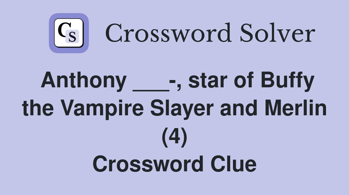 Anthony ___-, star of Buffy the Vampire Slayer and Merlin (4) Crossword Clue