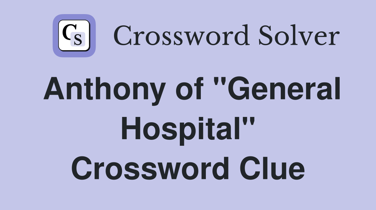 Anthony of "General Hospital" Crossword Clue