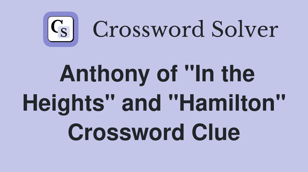 Anthony of quot In the Heights quot and quot Hamilton quot Crossword Clue Answers