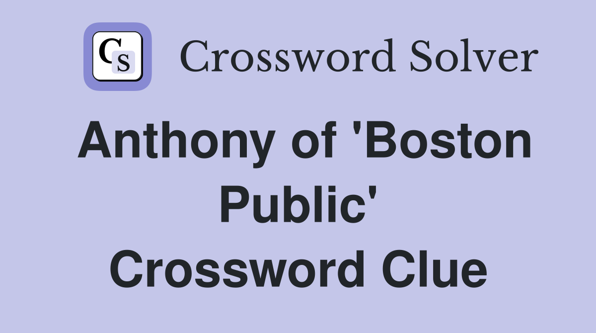 Anthony of 'Boston Public' Crossword Clue